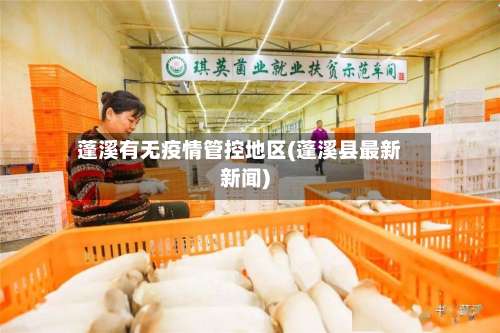 蓬溪有无疫情管控地区(蓬溪县最新新闻)-第2张图片