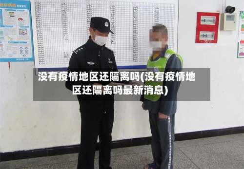 没有疫情地区还隔离吗(没有疫情地区还隔离吗最新消息)-第2张图片