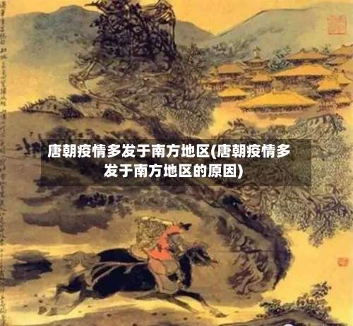 唐朝疫情多发于南方地区(唐朝疫情多发于南方地区的原因)-第1张图片