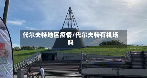 代尔夫特地区疫情/代尔夫特有机场吗-第2张图片