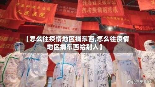 【怎么往疫情地区捐东西,怎么往疫情地区捐东西给别人】-第3张图片