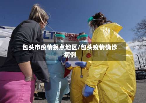 包头市疫情拐点地区/包头疫情确诊病例-第3张图片