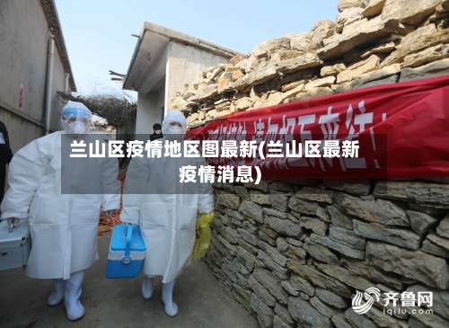 兰山区疫情地区图最新(兰山区最新疫情消息)-第1张图片