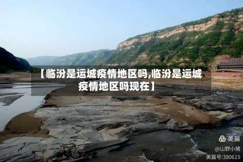 【临汾是运城疫情地区吗,临汾是运城疫情地区吗现在】-第2张图片