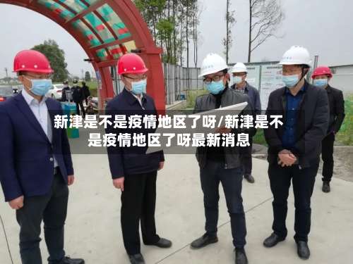 新津是不是疫情地区了呀/新津是不是疫情地区了呀最新消息-第3张图片