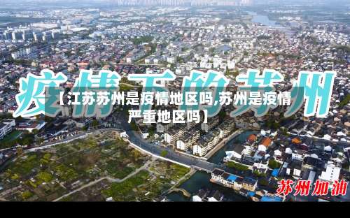 【江苏苏州是疫情地区吗,苏州是疫情严重地区吗】-第1张图片