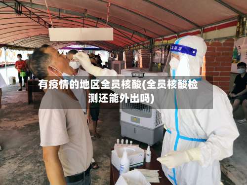有疫情的地区全员核酸(全员核酸检测还能外出吗)-第1张图片