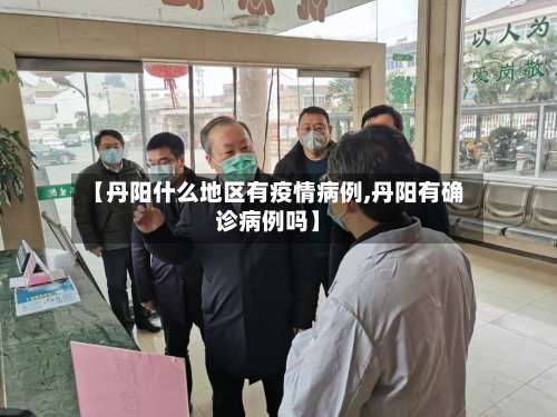 【丹阳什么地区有疫情病例,丹阳有确诊病例吗】-第1张图片