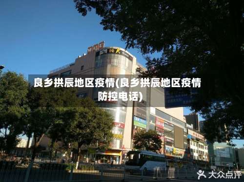 良乡拱辰地区疫情(良乡拱辰地区疫情防控电话)-第2张图片