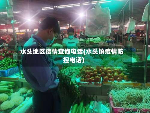 水头地区疫情查询电话(水头镇疫情防控电话)-第2张图片