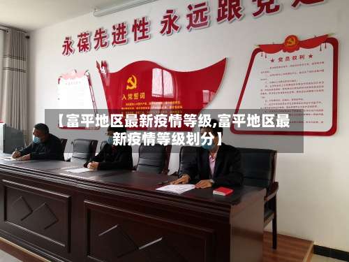 【富平地区最新疫情等级,富平地区最新疫情等级划分】-第1张图片