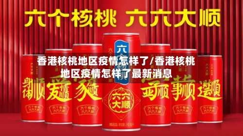 香港核桃地区疫情怎样了/香港核桃地区疫情怎样了最新消息-第2张图片