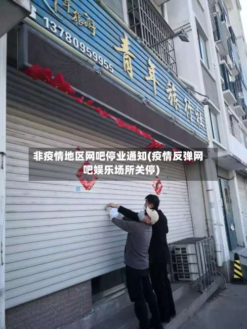 非疫情地区网吧停业通知(疫情反弹网吧娱乐场所关停)-第1张图片