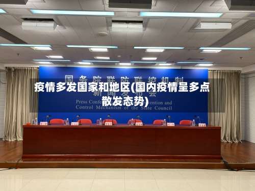 疫情多发国家和地区(国内疫情呈多点散发态势)-第1张图片