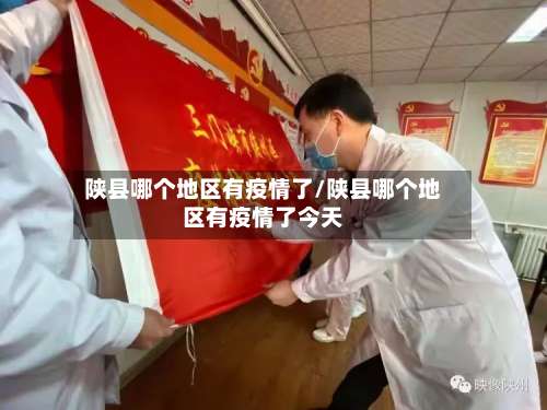 陕县哪个地区有疫情了/陕县哪个地区有疫情了今天-第1张图片