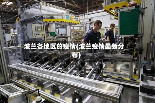 波兰各地区的疫情(波兰疫情最新分布)-第1张图片