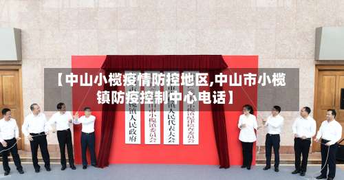 【中山小榄疫情防控地区,中山市小榄镇防疫控制中心电话】-第2张图片