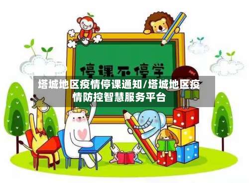 塔城地区疫情停课通知/塔城地区疫情防控智慧服务平台-第1张图片