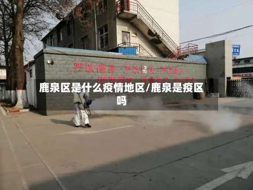 鹿泉区是什么疫情地区/鹿泉是疫区吗-第1张图片