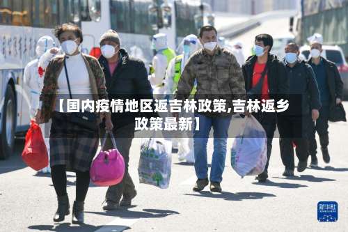 【国内疫情地区返吉林政策,吉林返乡政策最新】-第2张图片