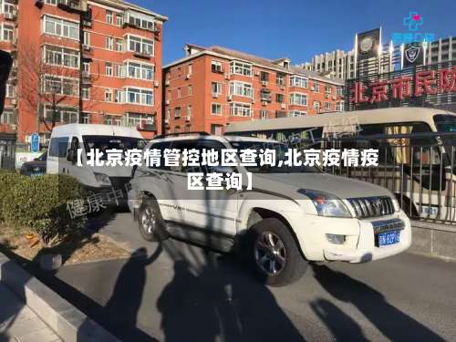 【北京疫情管控地区查询,北京疫情疫区查询】-第3张图片