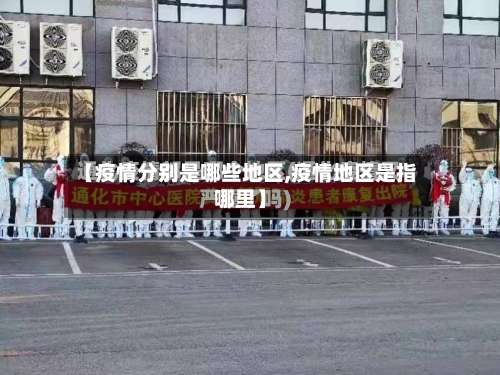 【疫情分别是哪些地区,疫情地区是指哪里】-第2张图片