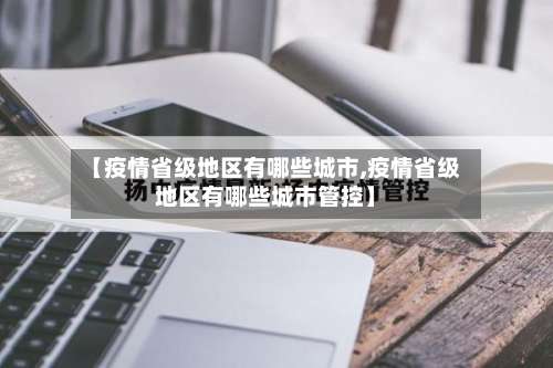 【疫情省级地区有哪些城市,疫情省级地区有哪些城市管控】-第1张图片