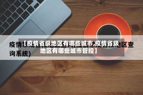 【疫情省级地区有哪些城市,疫情省级地区有哪些城市管控】-第2张图片