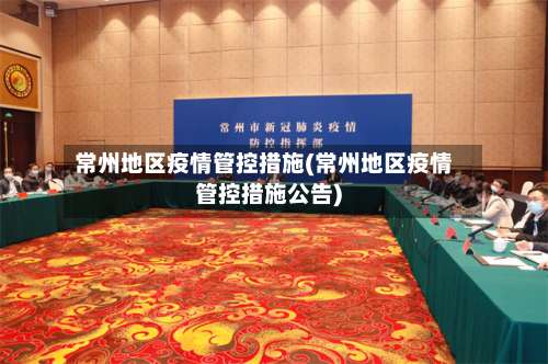 常州地区疫情管控措施(常州地区疫情管控措施公告)-第1张图片