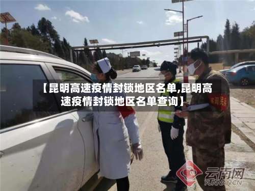 【昆明高速疫情封锁地区名单,昆明高速疫情封锁地区名单查询】-第1张图片