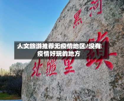 人文旅游推荐无疫情地区/没有疫情好玩的地方-第1张图片
