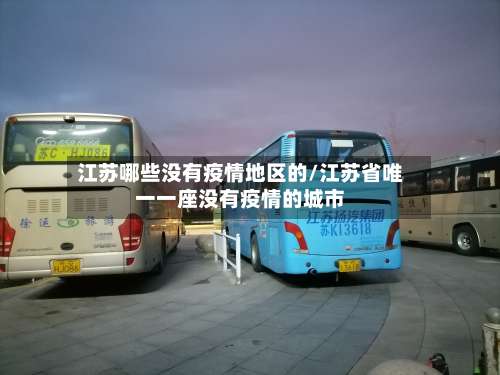 江苏哪些没有疫情地区的/江苏省唯一一座没有疫情的城市-第1张图片