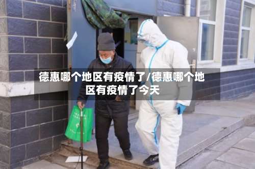 德惠哪个地区有疫情了/德惠哪个地区有疫情了今天-第1张图片
