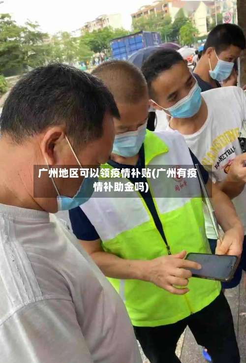 广州地区可以领疫情补贴(广州有疫情补助金吗)-第1张图片