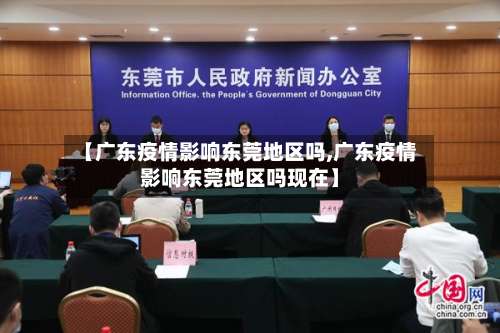 【广东疫情影响东莞地区吗,广东疫情影响东莞地区吗现在】-第2张图片