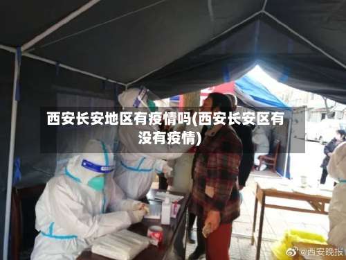 西安长安地区有疫情吗(西安长安区有没有疫情)-第1张图片