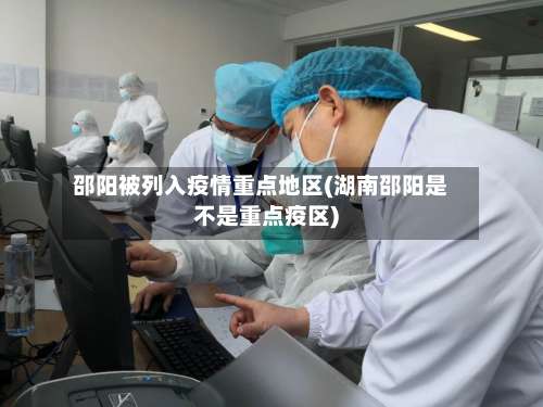 邵阳被列入疫情重点地区(湖南邵阳是不是重点疫区)-第1张图片