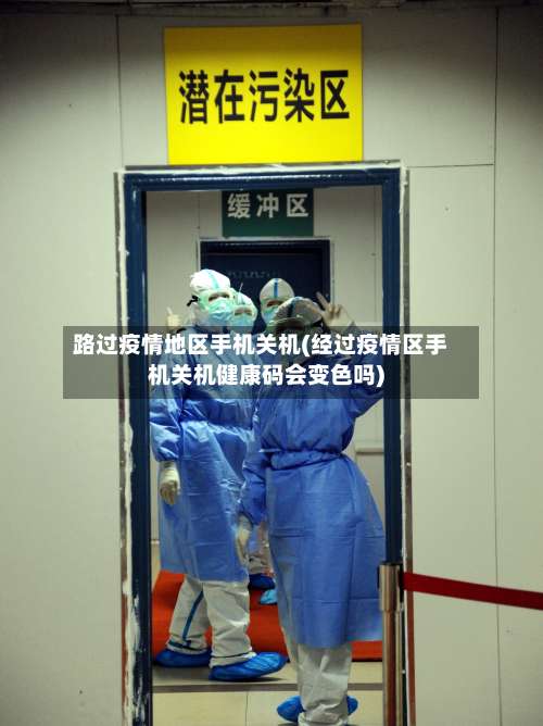 路过疫情地区手机关机(经过疫情区手机关机健康码会变色吗)-第3张图片
