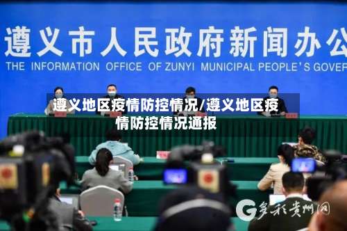 遵义地区疫情防控情况/遵义地区疫情防控情况通报-第1张图片