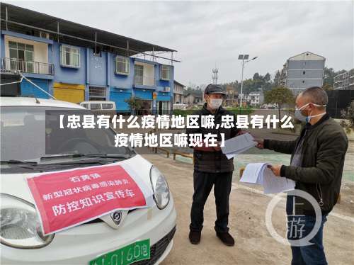 【忠县有什么疫情地区嘛,忠县有什么疫情地区嘛现在】-第3张图片