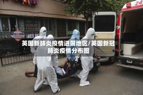 英国新肺炎疫情进展地区/英国新冠肺炎疫情分布图-第2张图片