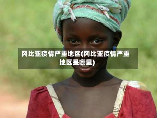 冈比亚疫情严重地区(冈比亚疫情严重地区是哪里)-第3张图片