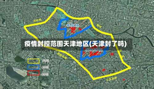 疫情封控范围天津地区(天津封了吗)-第1张图片