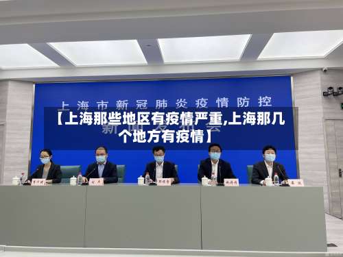 【上海那些地区有疫情严重,上海那几个地方有疫情】-第1张图片