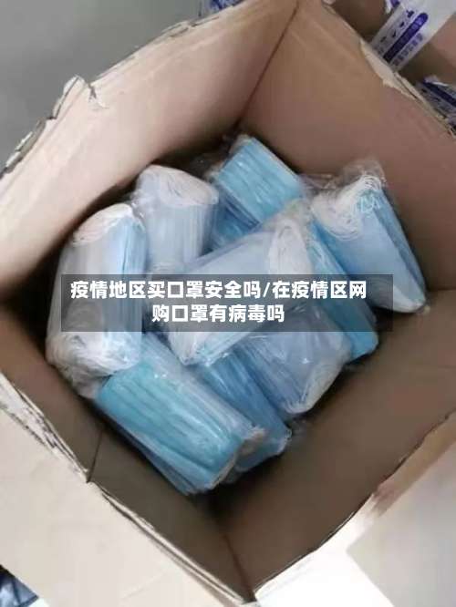 疫情地区买口罩安全吗/在疫情区网购口罩有病毒吗-第1张图片