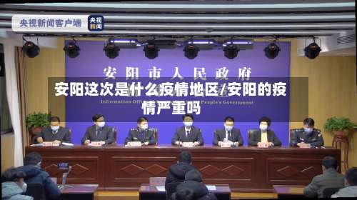 安阳这次是什么疫情地区/安阳的疫情严重吗-第3张图片