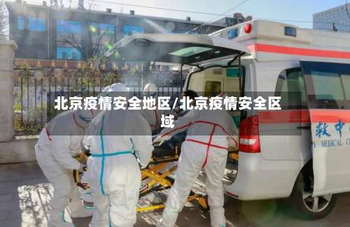 北京疫情安全地区/北京疫情安全区域-第1张图片