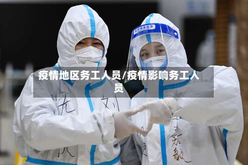 疫情地区务工人员/疫情影响务工人员-第1张图片