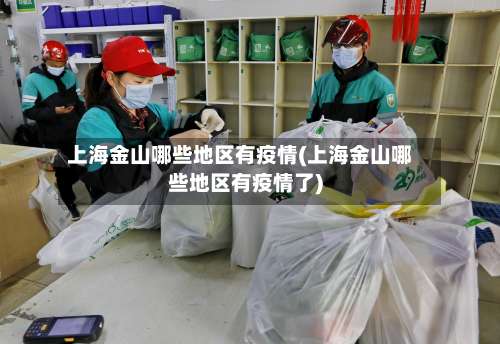上海金山哪些地区有疫情(上海金山哪些地区有疫情了)-第1张图片