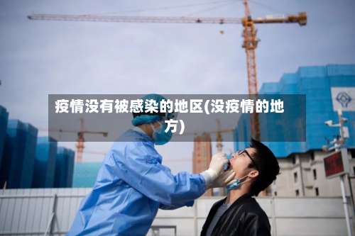 疫情没有被感染的地区(没疫情的地方)-第2张图片